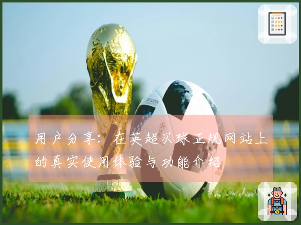 用户分享：在英超买球正规网站上的真实使用体验与功能介绍