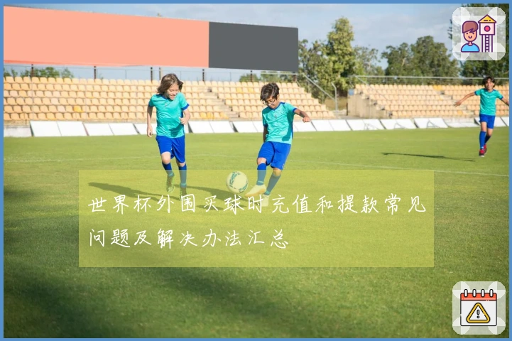 世界杯外围买球时充值和提款常见问题及解决办法汇总