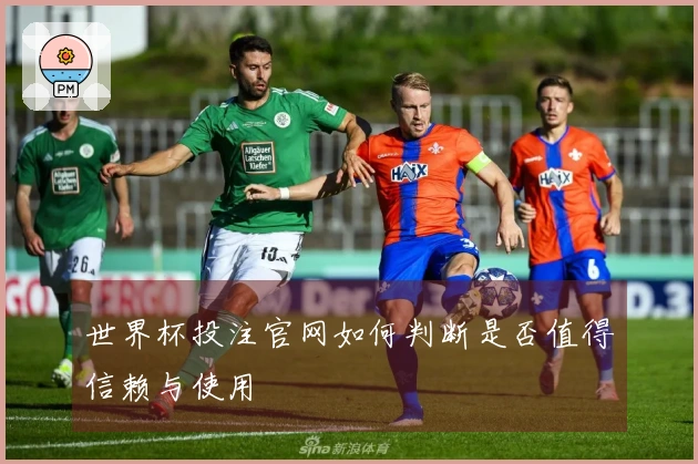 世界杯投注官网如何判断是否值得信赖与使用